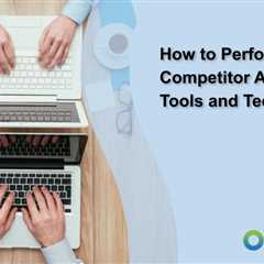 How to Perform an SEO Competitor Analysis: Tools and Techniques