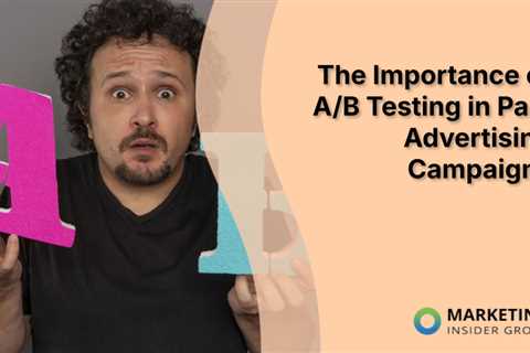 The Importance of A/B Testing in Paid Advertising Campaigns