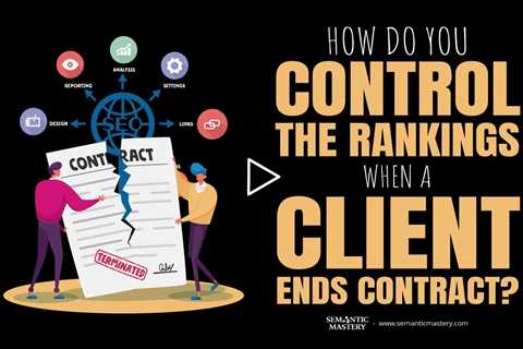 How Do You Control The Rankings When a Client Ends Contract?