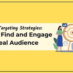 Customer Targeting Strategies: How to Find and Engage Your Ideal Audience