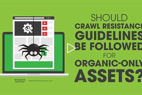 Should Crawl Resistance Guidelines Be Followed for Organic-Only Assets?