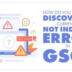 How Do You Deal With Discovered Currently Not Indexed Error In GSC?