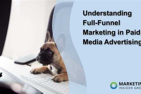 Understanding Full-Funnel Marketing in Paid Media Advertising