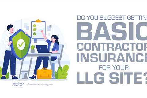 Do You Suggest Getting Basic Contractor Insurance For Your LLG Site?