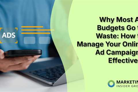 Why Most Ad Budgets Go to Waste: How to Manage Your Online Ad Campaigns Effectively