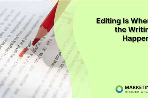 Editing Is Where the Writing Happens
