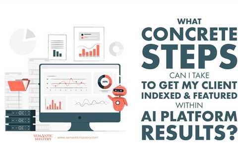 What Concrete Steps Can I Take to Get My Client Indexed and Featured Within AI Platform Results?