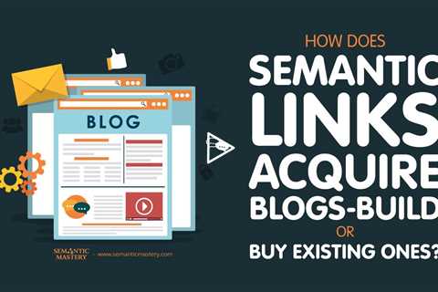 How Does Semantic Links Acquire Blogs—Build or Buy Existing Ones?
