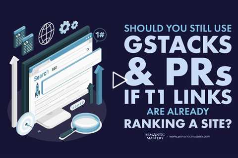 Should You Still Use GStacks & PRs If T1 Links Are Already Ranking a Site?