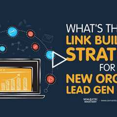 What's The Best Link Building Strategy For New Organic Lead Gen Sites?