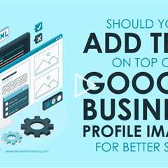 Should You Add Text on Top of Google Business Profile Images for Better SEO?