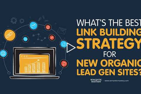 What's The Best Link Building Strategy For New Organic Lead Gen Sites?