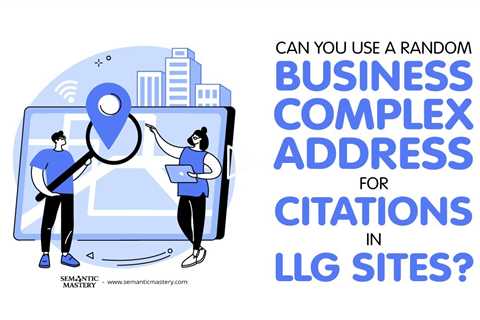 Can You Use a Random Business Complex Address for Citations in LLG Sites?