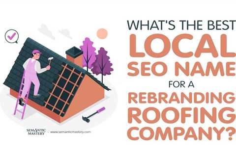 What's The Best Local SEO Name For A Rebranding Roofing Company?