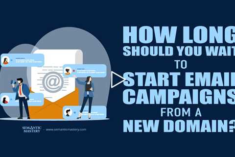 How Long Should You Wait To Start Email Campaigns From a New Domain?