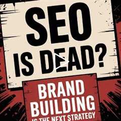 SEO is DEAD? Brand Building is the NEW Strategy!