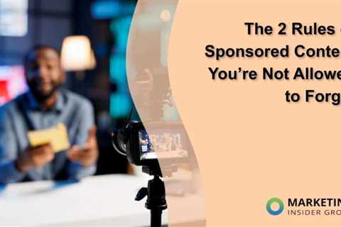 The 2 Rules of Sponsored Content You’re Not Allowed to Forget