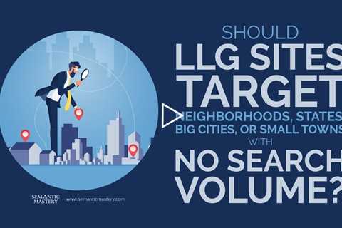 Should LLG Sites Target Neighborhoods, States, Big Cities, or Small Towns With No Search Volume?