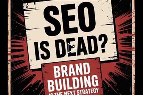 SEO is DEAD? Brand Building is the NEW Strategy!
