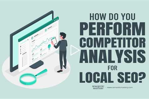 How Do You Perform Competitor Analysis for Local SEO?