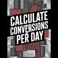 Calculate Conversions Per Day: Easy Guide