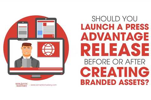 Should You Launch a Press Advantage Release Before or After Creating Branded Assets?