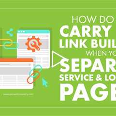 How Do You Carry Out Link Building When You Separate Service and Location Pages?