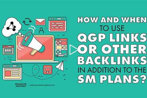 How And When To Use QGP Links Or Other Backlinks In Addition To The SM Plans?