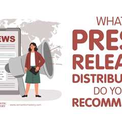 What Press Release Distribution Do You Recommend?