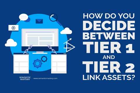 How Do You Decide Between Tier 1 and Tier 2 Link Assets?
