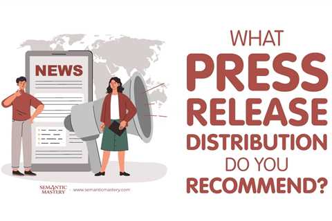 What Press Release Distribution Do You Recommend?