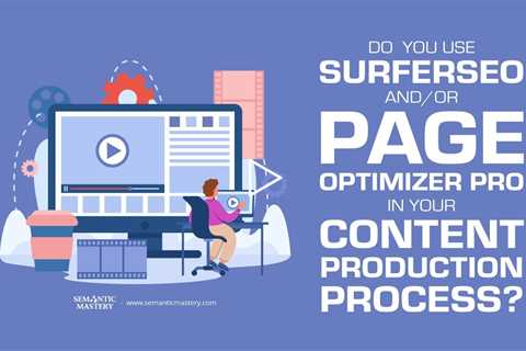 Do  You Use SurferSEO And/or Page Optimizer Pro In Your Content Production Process?