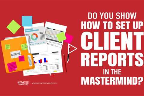 Do You Show How to Set Up Client Reports in the Mastermind?