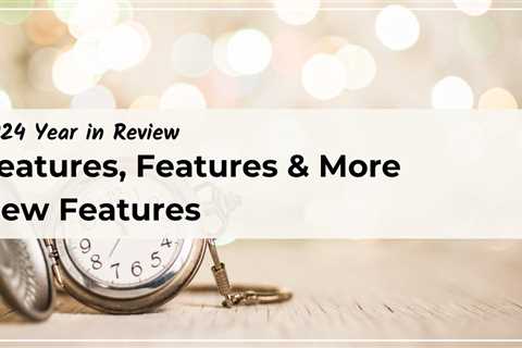 2024 Year in Review: Features, Features & More Features!