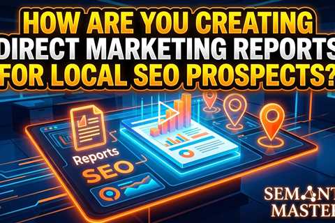 How Are You Creating Direct Marketing Reports for Local SEO Prospects?